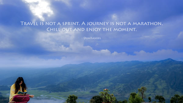 Travel is not a sprint a journey is not a marathon chill out and enjoy the moment. #travelquote